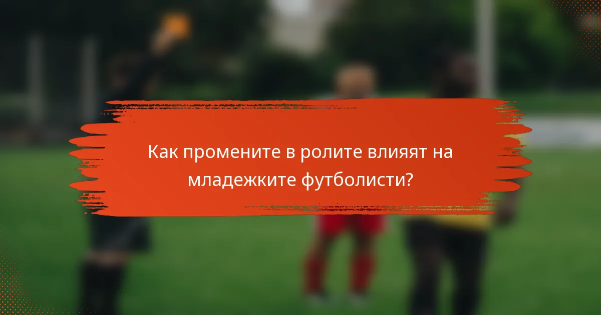Как промените в ролите влияят на младежките футболисти?