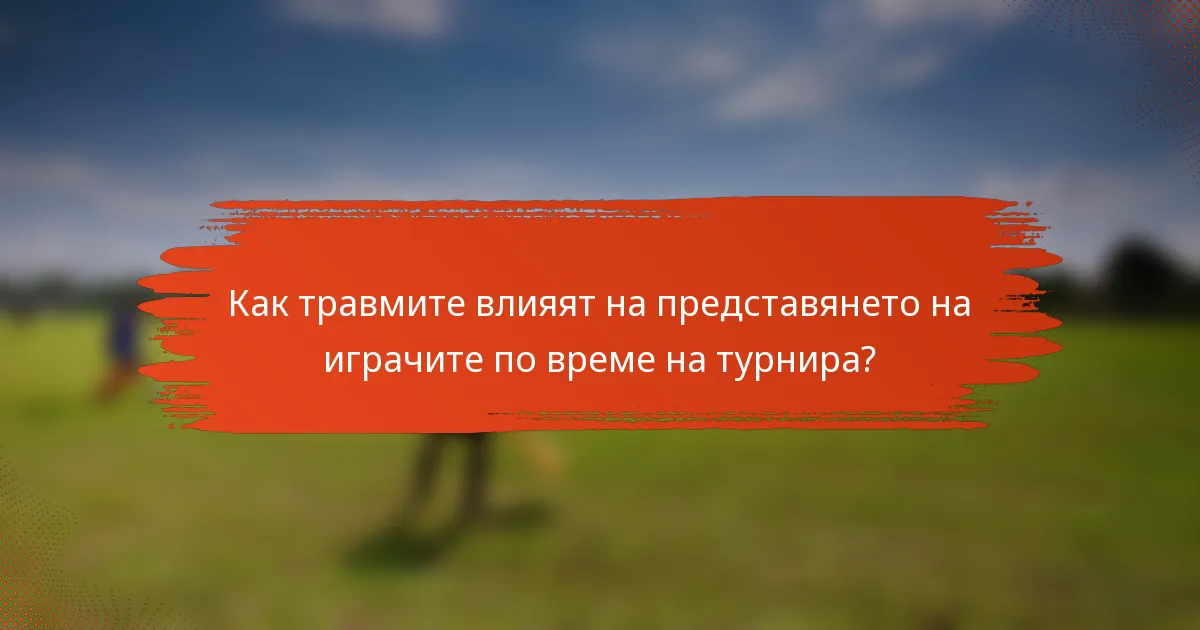 Как травмите влияят на представянето на играчите по време на турнира?