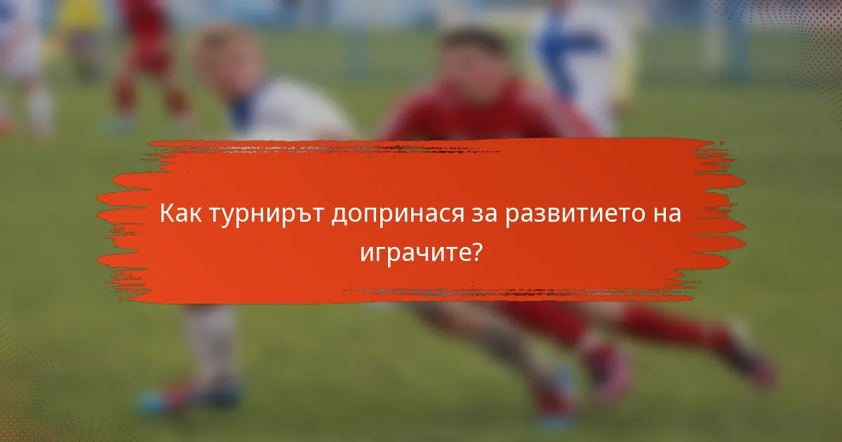 Как турнирът допринася за развитието на играчите?