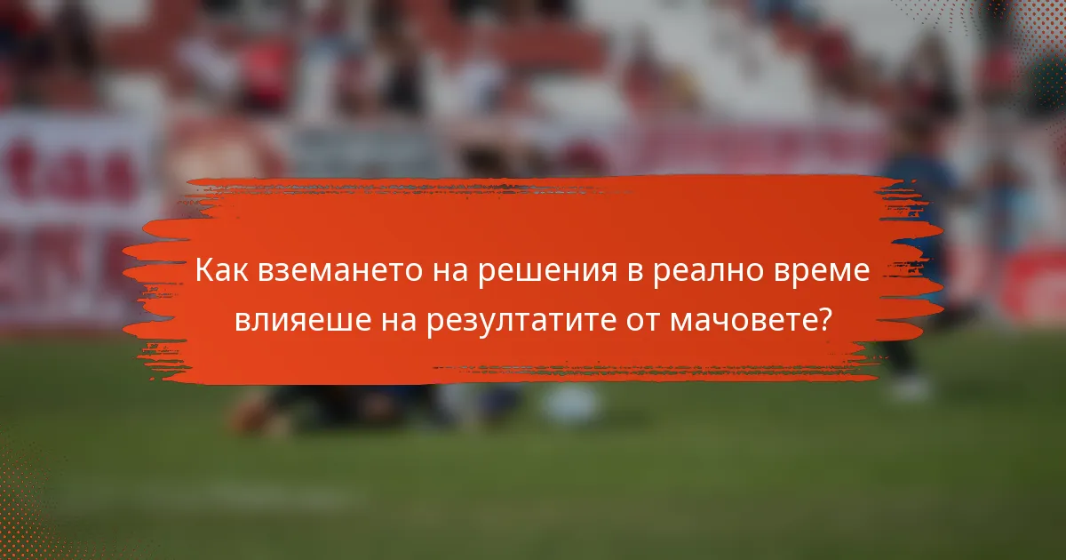 Как вземането на решения в реално време влияеше на резултатите от мачовете?