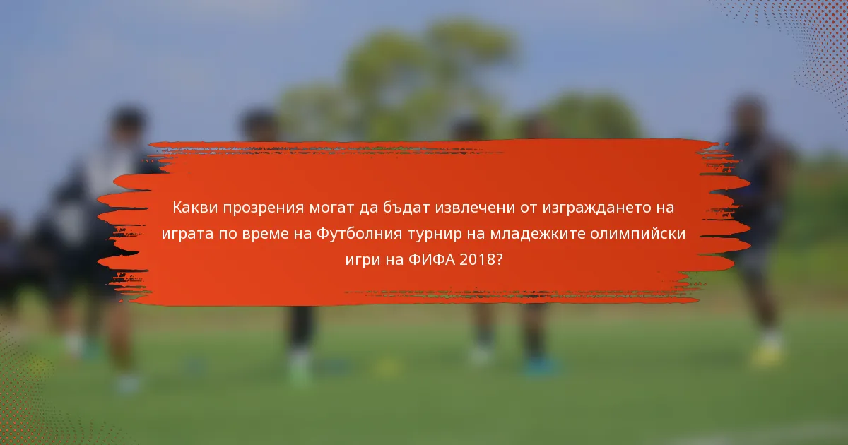Какви прозрения могат да бъдат извлечени от изграждането на играта по време на Футболния турнир на младежките олимпийски игри на ФИФА 2018?