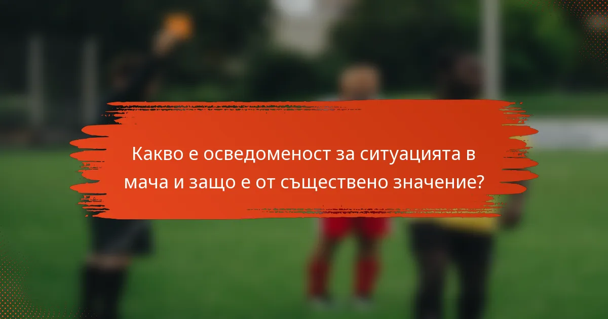 Какво е осведоменост за ситуацията в мача и защо е от съществено значение?