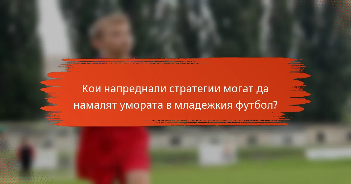 Кои напреднали стратегии могат да намалят умората в младежкия футбол?