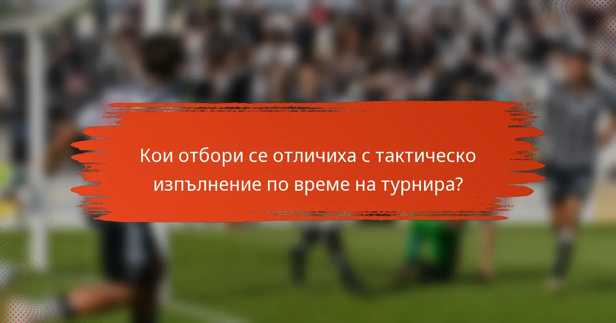 Кои отбори се отличиха с тактическо изпълнение по време на турнира?