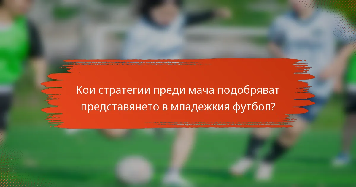 Кои стратегии преди мача подобряват представянето в младежкия футбол?
