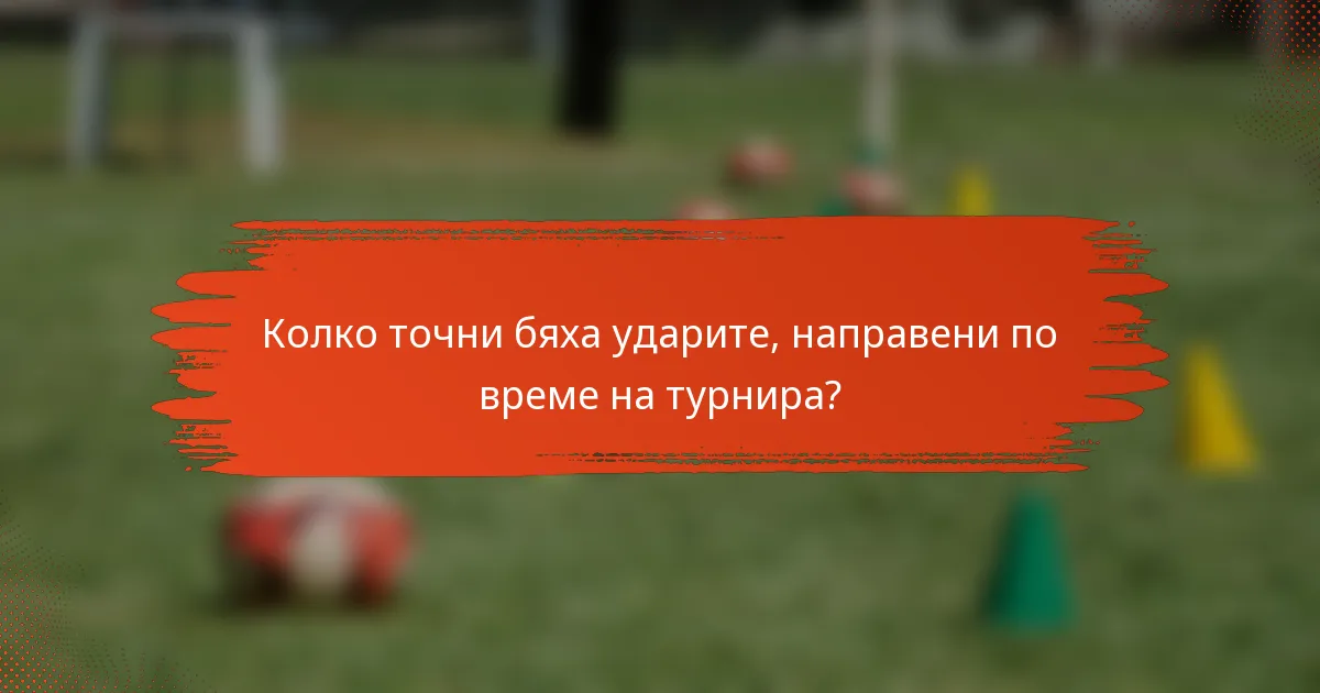 Колко точни бяха ударите, направени по време на турнира?